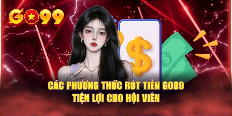 Các phương thức rút tiền GO99 tiện lợi cho hội viên