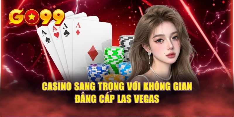 Casino sang trọng với không gian đẳng cấp Las Vegas 