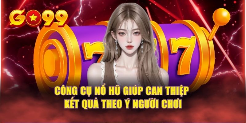 Công cụ nổ hũ giúp can thiệp kết quả theo ý người chơi 