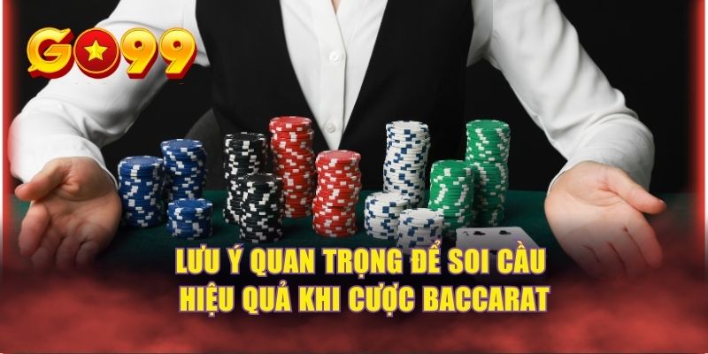 Lưu ý quan trọng để soi cầu hiệu quả khi cược Baccarat