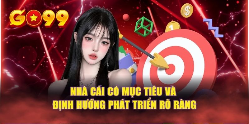Nhà cái có mục tiêu và định hướng phát triển rõ ràng