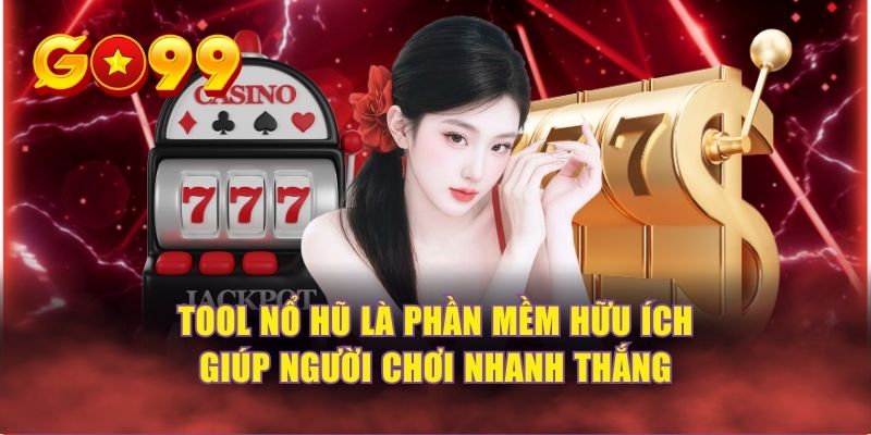 Tool nổ hũ là phần mềm hữu ích giúp người chơi nhanh thắng
